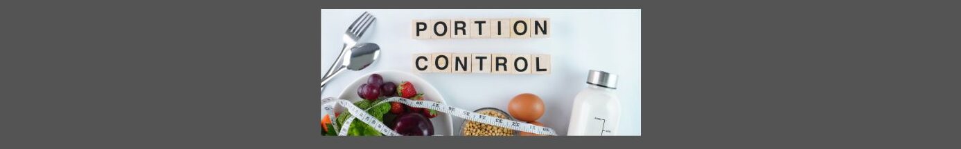 The Importance Of Portion Control For A Balanced Diet The Importance Of Portion Control For A Balanced Diet.
Medium gray background.
White square inside.
P O R T I O N
C O N T R O L
on tan squares ( like scrabble pieces)
silver spoon and form on the left
small white bowl with a few pieces of fruit, small clear bowl, soft white tape measure and a steel white travel bottle